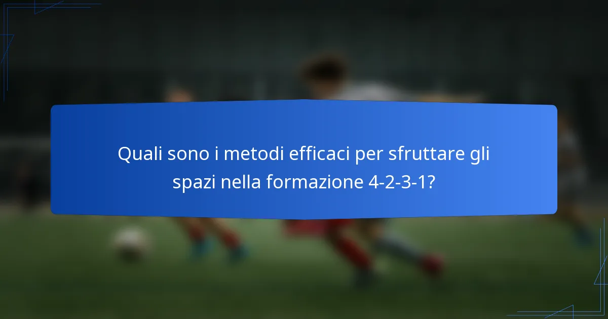 Quali sono i metodi efficaci per sfruttare gli spazi nella formazione 4-2-3-1?